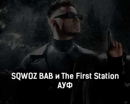 SQWOZ BAB feat. The First Station - АУФ скачать и слушать онлайн
