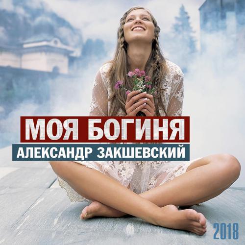 Александр Закшевский - Моя богиня (2018) скачать и слушать онлайн