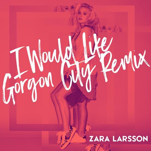 Zara Larsson - I Would Like (Gorgon City Remix) (2016) скачать и слушать онлайн