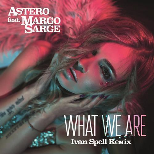 Astero, Margo Sarge - What We Are (feat. Margo Sarge) [Ivan Spell Radio Mix] (2017) скачать и слушать онлайн