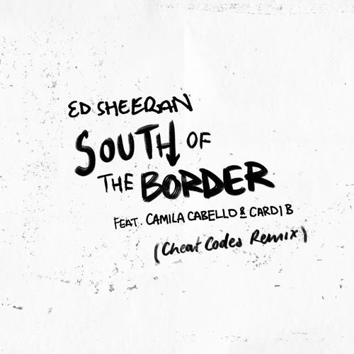 Ed Sheeran, Camila Cabello, Cardi B - South of the Border (feat. Camila Cabello & Cardi B) [Cheat Codes Remix] (2019) скачать и слушать онлайн