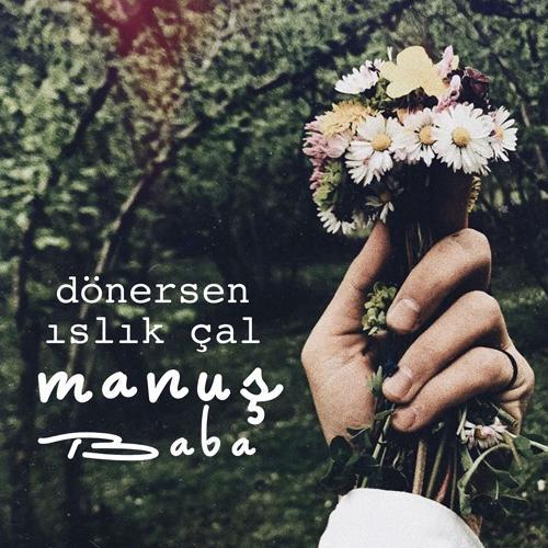 Manuş Baba - Dönersen Islık Çal (2017) скачать и слушать онлайн