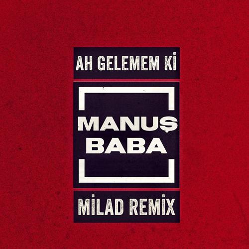 Manuş Baba - Ah Gelemem Ki (Milad Remix) (2020) скачать и слушать онлайн