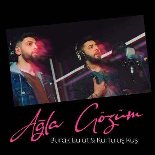 Kurtuluş Kuş, Burak Bulut - Ağla Gözüm (2022) скачать и слушать онлайн