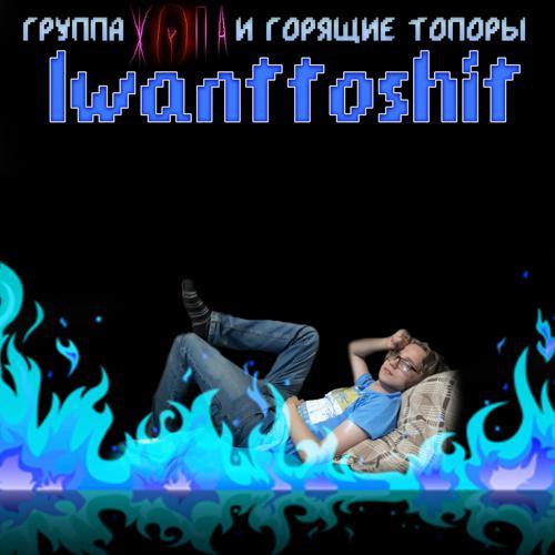 Группа «Жопа», Горящие Топоры - Iwanttoshit (2022) скачать и слушать онлайн