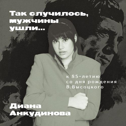 Диана Анкудинова - Так случилось, мужчины ушли... К 85-ти летию В. Высоцкого (2023) скачать и слушать онлайн