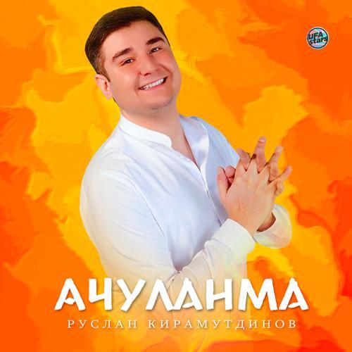 Руслан Кирамутдинов - Ачуланма (2022) скачать и слушать онлайн